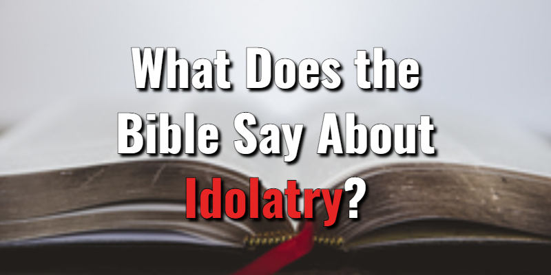 What Did Bible Say About Idolatry