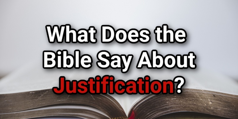 What Does the Bible Say About Justification? With Key ScripturesLord's ...