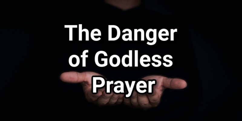 The-Danger-of-Godless-Prayer.jpg