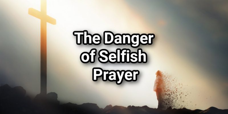 The-Danger-of-Selfish-Prayer.jpg