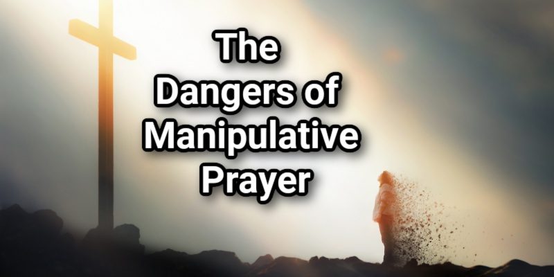 The-Dangers-of-Manipulative-Prayer.jpg